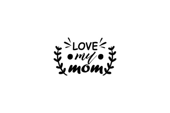 Love My Mom Lettering: Premium Graphics for Crafts
