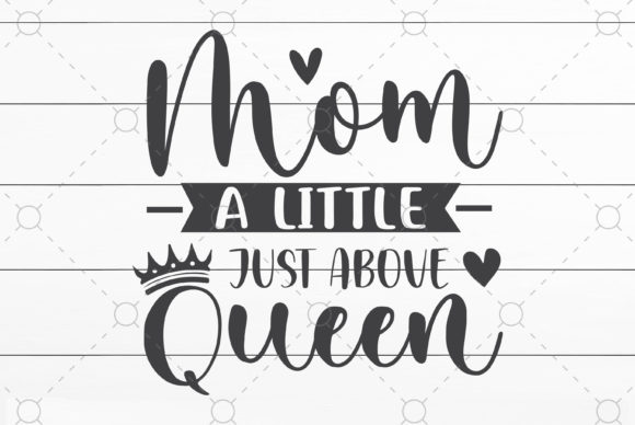 Mom a Little Just Above Queen: Graphics for Crafts